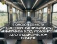 Омская транспортная прокуратура направила в суд уголовное дело о коммерческом подкупе